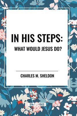 bokomslag In His Steps: What Would Jesus Do?