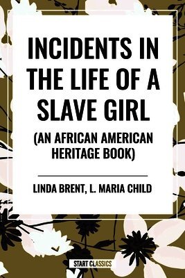 Linda Brent, Harriet Ann Jacobs, L. Maria Child - Incidents in the Life of a Slave Girl (an African American Heritage Book), Inbunden
