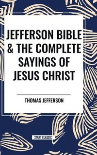 bokomslag Jefferson Bible & The Complete Sayings of Jesus Christ