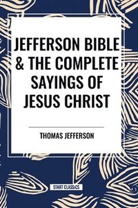 bokomslag Jefferson Bible & The Complete Sayings of Jesus Christ