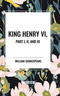bokomslag King Henry VI, Part I, II, and III