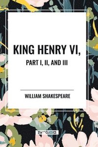 bokomslag King Henry VI, Part I, II, and III