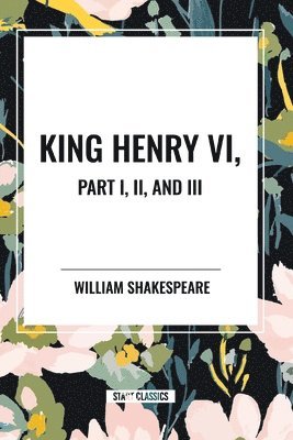 bokomslag King Henry VI, Part I, II, and III