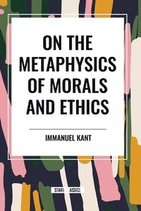 bokomslag Kant, I: On the Metaphysics of Morals and Ethics: Kant: Grou