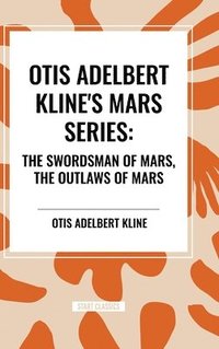 bokomslag Otis Adelbert Kline's Mars Series: The Swordsman of Mars, The Outlaws of Mars