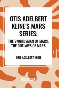 bokomslag Otis Adelbert Kline's Mars Series: The Swordsman of Mars, The Outlaws of Mars