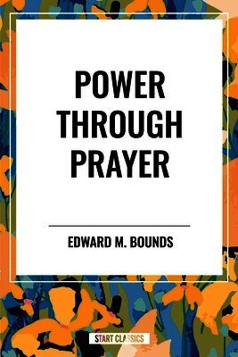 Edward M. Bounds - Power Through Prayer, Häftad