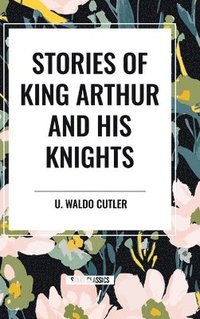 bokomslag Stories of King Arthur and His Knights