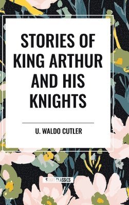 bokomslag Stories of King Arthur and His Knights