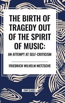 bokomslag The Birth of Tragedy Out of the Spirit of Music: An Attempt at Self-Criticism