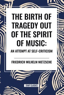 bokomslag The Birth of Tragedy Out of the Spirit of Music: An Attempt at Self-Criticism