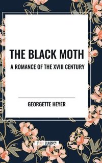 bokomslag The Black Moth: A Romance of the XVIII Century