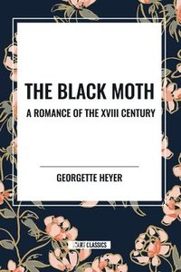 bokomslag The Black Moth: A Romance of the XVIII Century