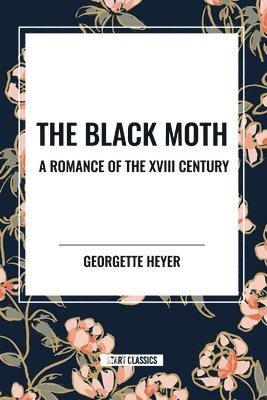 The Black Moth: A Romance of the XVIII Century