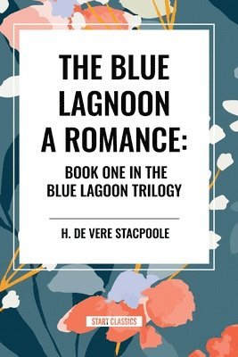 bokomslag The Blue Lagoon: A Romance: Book One in the Blue Lagoon Trilogy