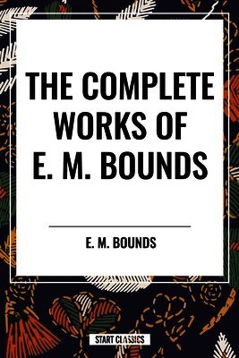 Edward M. Bounds - Complete Works of E. M. Bounds, Inbunden