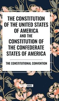 bokomslag The Constitution of the United States of America and the Constitution of the Confederate States of America