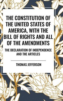 bokomslag The Constitution of the United States of America, with the Bill of Rights and All of the Amendments; The Declaration of Independence; And the Articles