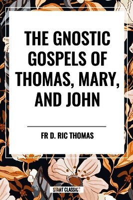 Fr D. Ric Thomas - Gnostic Gospels of Thomas, Mary, and John, Inbunden