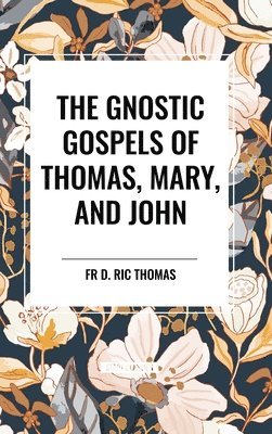 The Gnostic Gospels of Thomas, Mary, and John 1