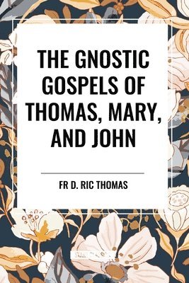 bokomslag The Gnostic Gospels of Thomas, Mary, and John