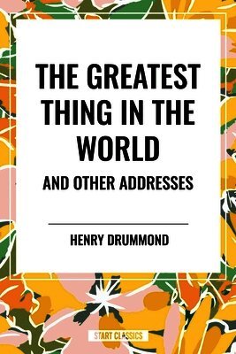Henry Drummond - Greatest Thing in the World and Other Addresses, Häftad