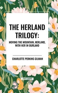 bokomslag The Herland Trilogy: Moving the Mountain, Herland, with Her in Ourland