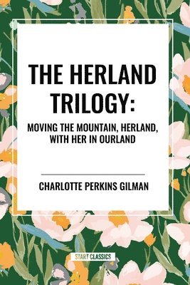 bokomslag The Herland Trilogy: Moving the Mountain, Herland, with Her in Ourland