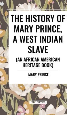 bokomslag The History of Mary Prince, a West Indian Slave (an African American Heritage Book)