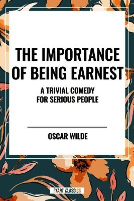 Importance of Being Earnest: A Trivial Comedy for Serious People