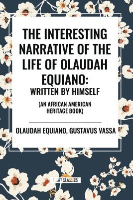 bokomslag The Interesting Narrative of the Life of Olaudah Equiano: Written by Himself (an African American Heritage Book)