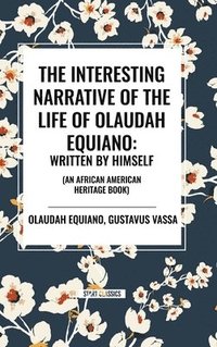 bokomslag The Interesting Narrative of the Life of Olaudah Equiano: Written by Himself (an African American Heritage Book)