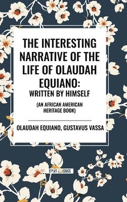 Olaudah Equiano, Gustavus Vassa - The Interesting Narrative of the Life of Olaudah Equiano: Written by Himself (an African American Heritage Book), Inbunden