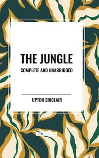 bokomslag The Jungle: Complete and Unabridged by Upton Sinclair