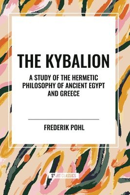 bokomslag The Kybalion: A Study of the Hermetic Philosophy of Ancient Egypt and Greece