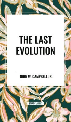 Jr. Campbell, John W., John W. Jr. Campbell - The Last Evolution, Inbunden