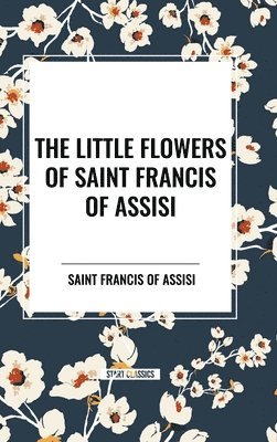 Saint Francis of Assisi - The Little Flowers of Saint Francis of Assisi, Inbunden