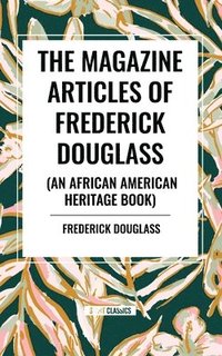 bokomslag The Magazine Articles of Frederick Douglass (an African American Heritage Book)