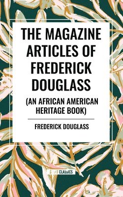 The Magazine Articles of Frederick Douglass (an African American Heritage Book) 1