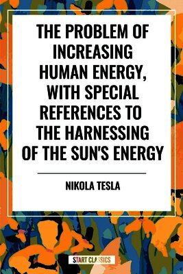 Problem of Increasing Human Energy, with Special References to the Harnessing of the Sun's Energy