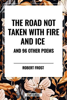 Robert Frost - Road Not Taken with Fire and Ice and 96 Other Poems, Inbunden