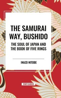 bokomslag The Samurai Way, Bushido: The Soul of Japan and the Book of Five Rings