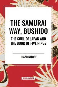 bokomslag The Samurai Way, Bushido: The Soul of Japan and the Book of Five Rings