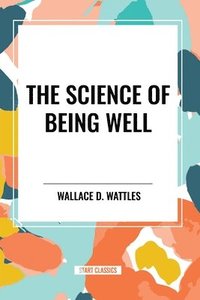 bokomslag The Science of Being Well: by Wallace D. Wattles