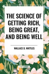 bokomslag The Science of Getting Rich, Being Great, and Being Well