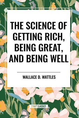 The Science of Getting Rich, Being Great, and Being Well 1