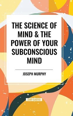 bokomslag The Science of Mind & the Power of Your Subconscious Mind