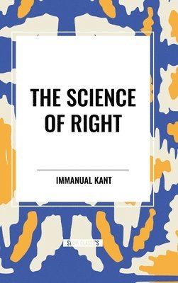Immanual Kant - The Science of Right, Inbunden