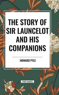 bokomslag The Story of Sir Launcelot and His Companions