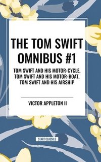 bokomslag The Tom Swift Omnibus #1: Tom Swift and His Motor-Cycle, Tom Swift and His Motor-Boat, Tom Swift and His Airship